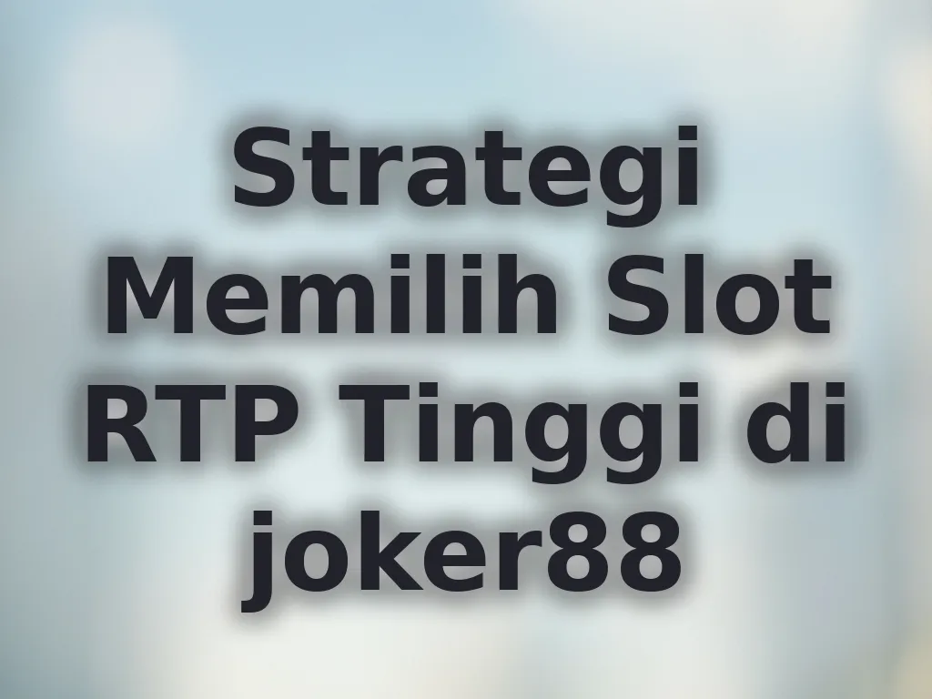 Strategi Memilih Slot RTP Tinggi di joker88