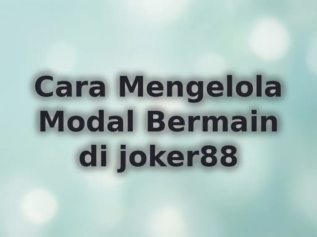 Cara Mengelola Modal Bermain di joker88