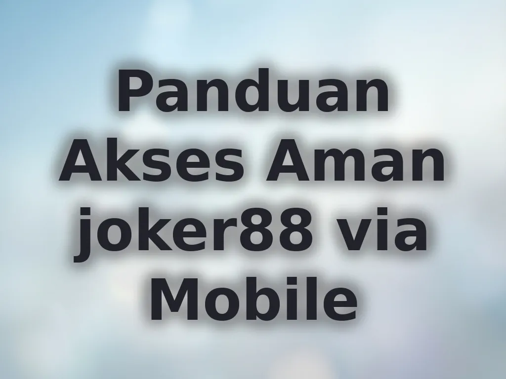 Panduan Akses Aman joker88 via Mobile